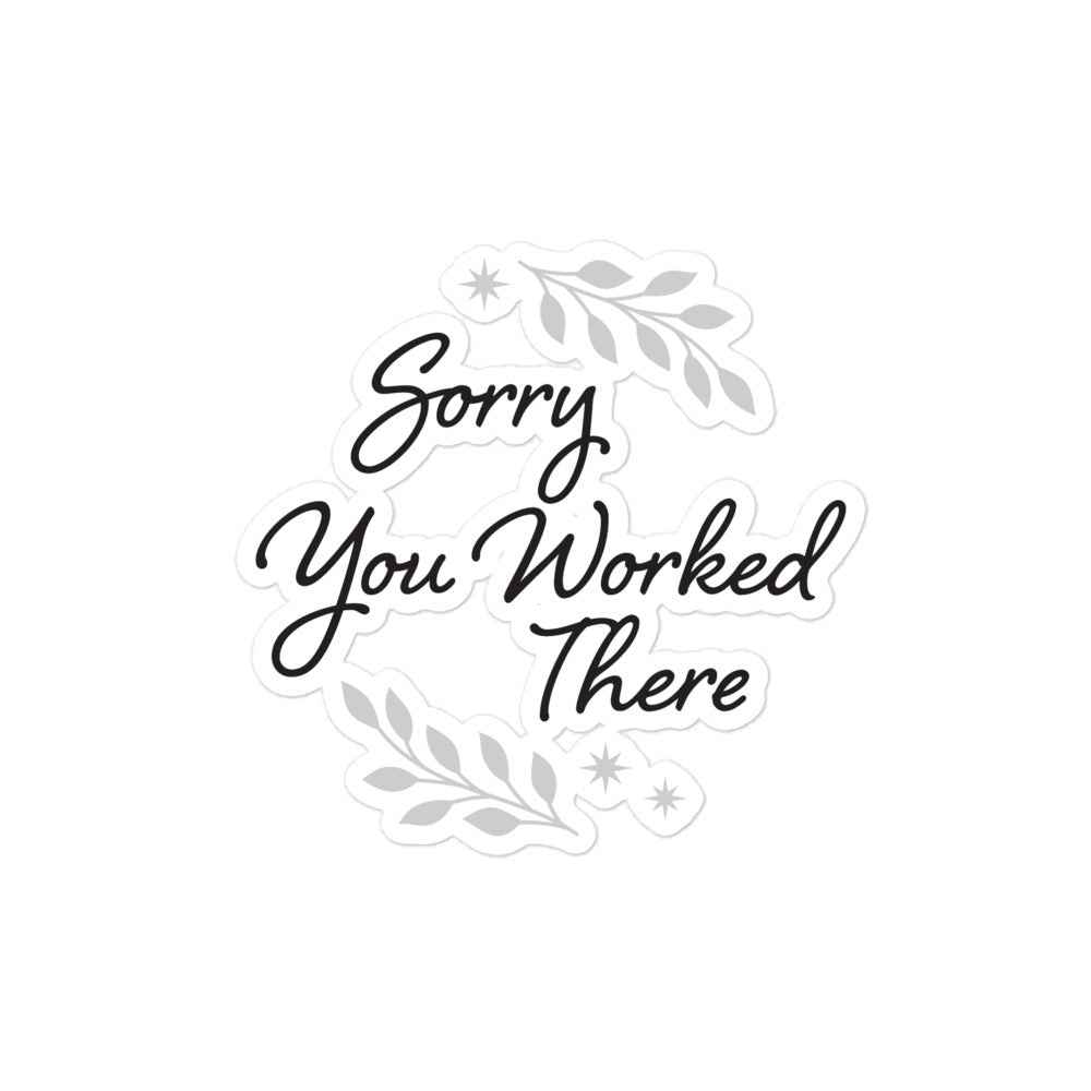 Sorry You Worked There - Bubble-Free Stickers