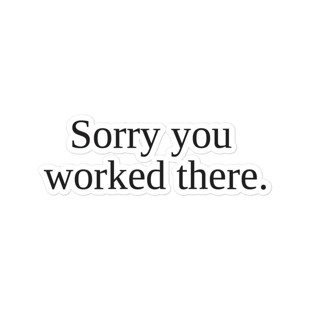 Sorry You Worked There - Die-Cut Sticker
